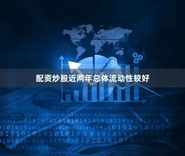 配资炒股近两年总体流动性较好