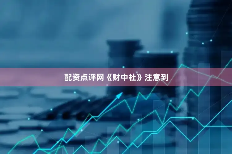 配资点评网　　《财中社》注意到