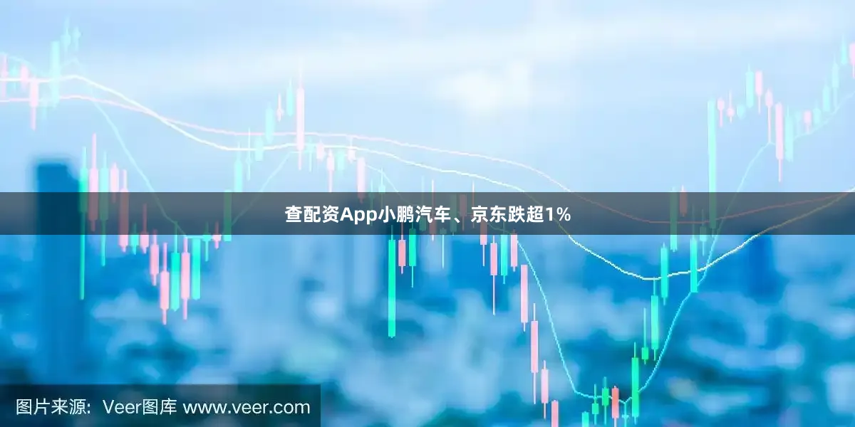查配资App小鹏汽车、京东跌超1%