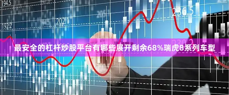 最安全的杠杆炒股平台有哪些展开剩余68%瑞虎8系列车型