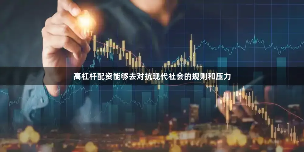 高杠杆配资能够去对抗现代社会的规则和压力