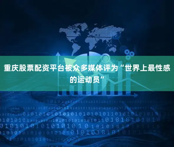 重庆股票配资平台被众多媒体评为“世界上最性感的运动员”
