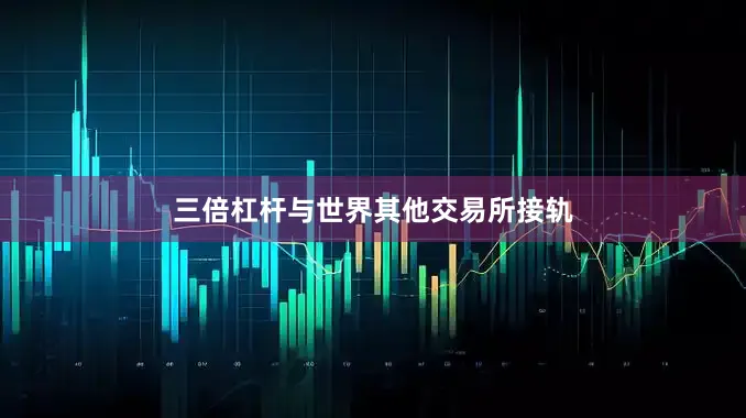 三倍杠杆与世界其他交易所接轨