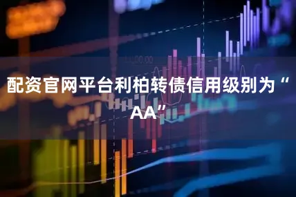 配资官网平台利柏转债信用级别为“AA”
